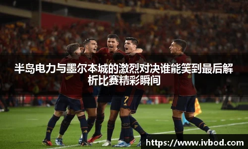 必一运动半岛电力与墨尔本城的激烈对决谁能笑到最后解析比赛精彩瞬间