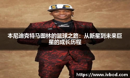 本尼迪克特马图林的篮球之路：从新星到未来巨星的成长历程